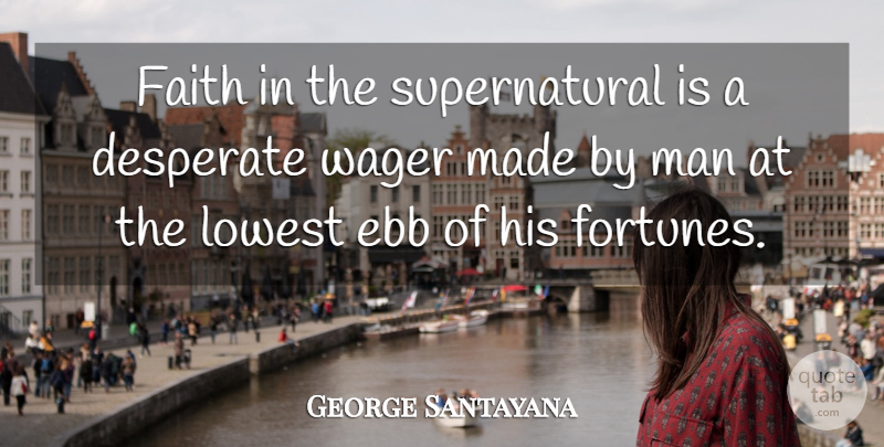 George Santayana Quote About Men, Religion, Wagers: Faith In The Supernatural Is...