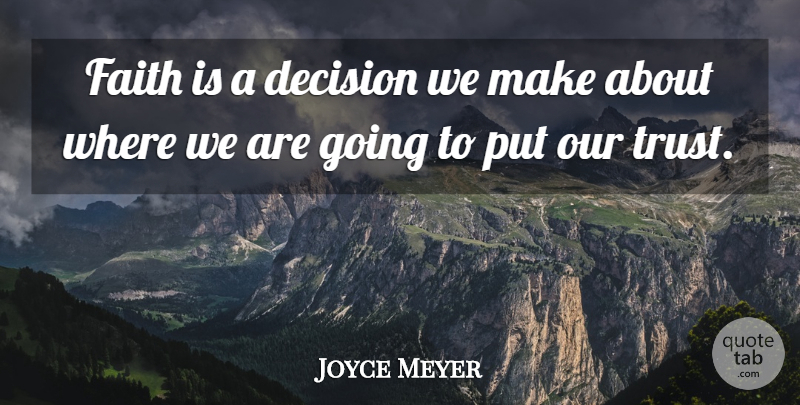 Joyce Meyer Quote About Decisions We Make, Decision: Faith Is A Decision We...
