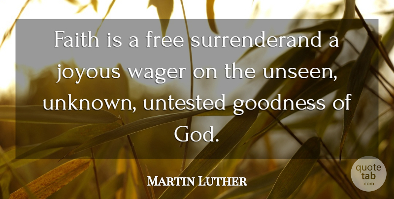 Martin Luther Quote About Wagers, Unseen, Goodness: Faith Is A Free Surrenderand...