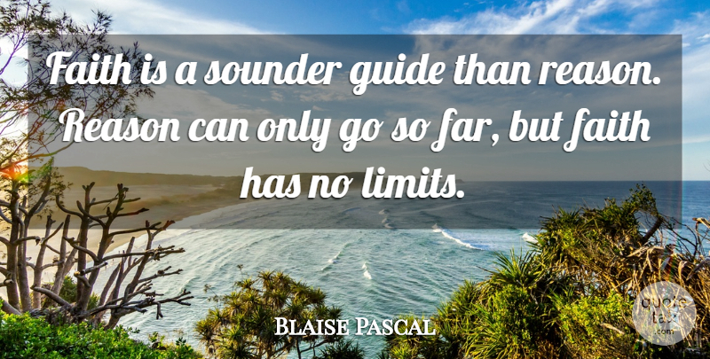 Blaise Pascal Quote About Faith, Limits, Reason: Faith Is A Sounder Guide...