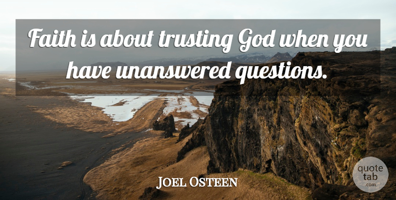 Joel Osteen Quote About Unanswered Questions, Trust In God, Unanswered: Faith Is About Trusting God...