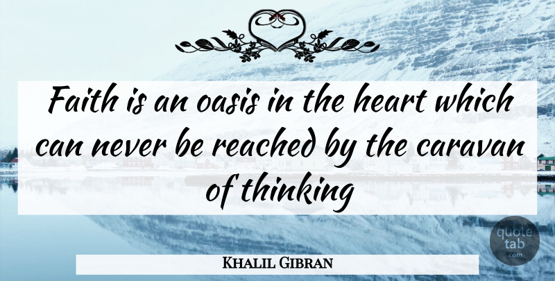 Khalil Gibran Quote About Caravan, Faith, Heart, Oasis, Reached: Faith Is An Oasis In...