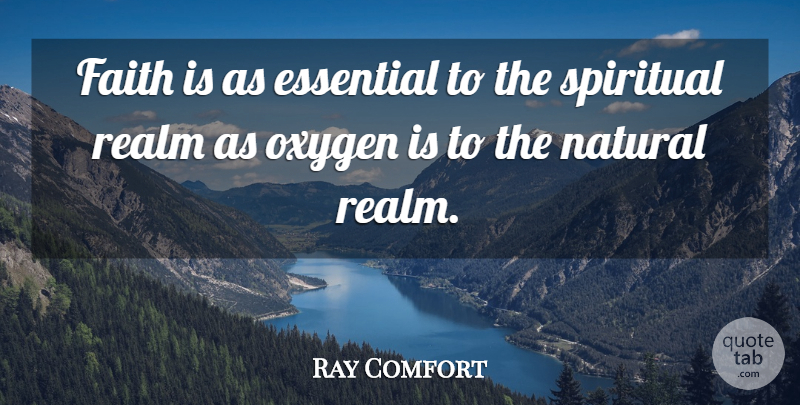 Ray Comfort Quote About Essential, Faith, Oxygen, Realm: Faith Is As Essential To...
