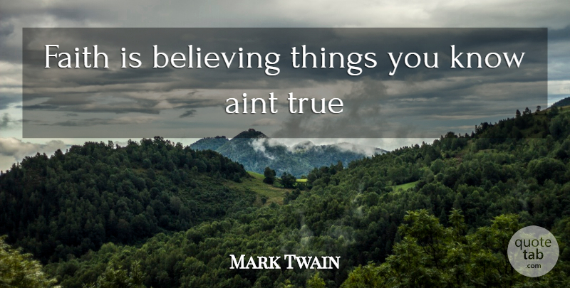 Mark Twain Quote About Believe, Knows: Faith Is Believing Things You...