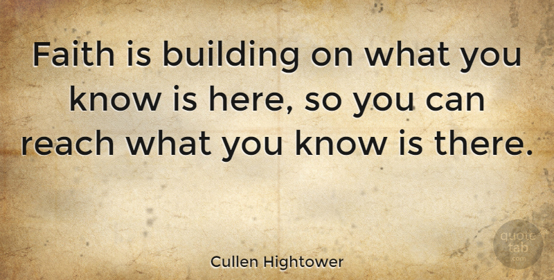 Cullen Hightower Quote About Building, Faith, Reach: Faith Is Building On What...