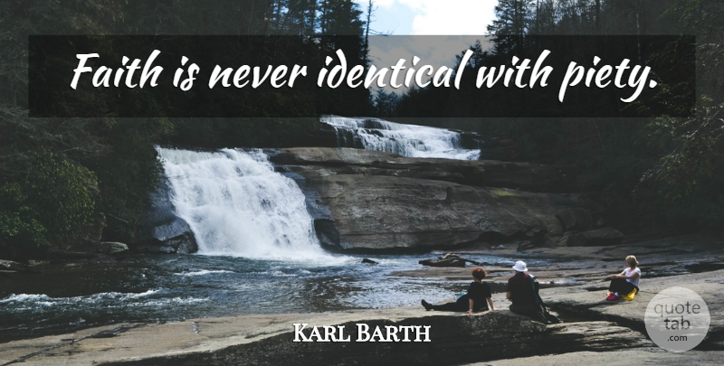 Karl Barth Quote About Piety, Identical: Faith Is Never Identical With...