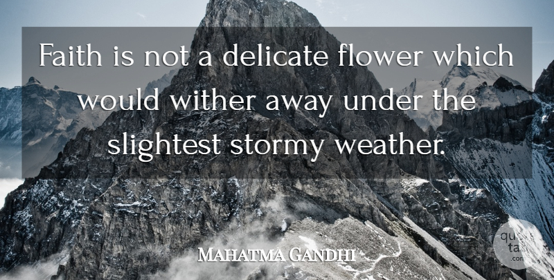 Mahatma Gandhi Quote About Faith, Flower, Weather: Faith Is Not A Delicate...