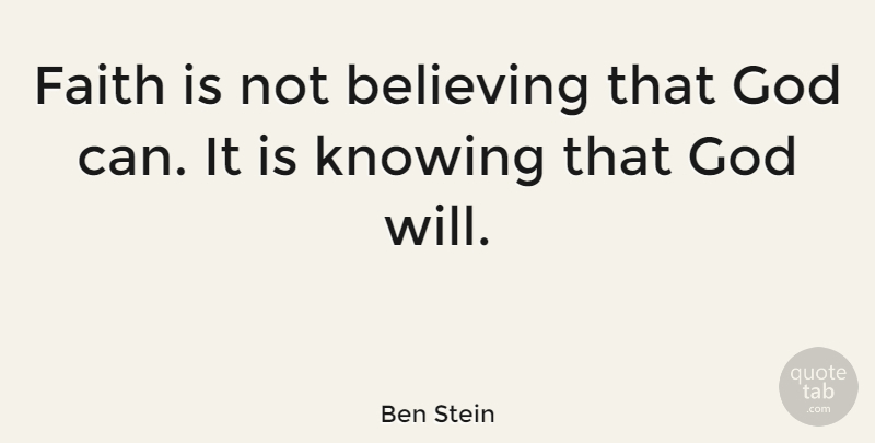 Ben Stein Quote About Faith, Believe, Knowing: Faith Is Not Believing That...