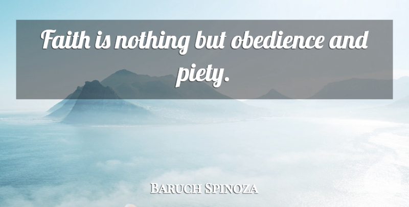 Baruch Spinoza Quote About Obedience, Piety: Faith Is Nothing But Obedience...