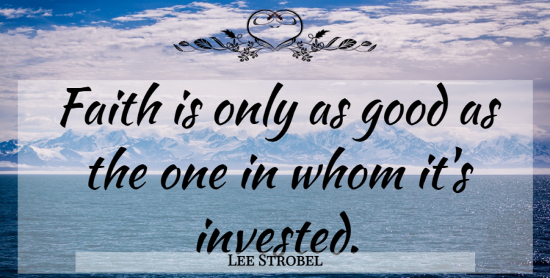Lee Strobel Quote About undefined: Faith Is Only As Good...