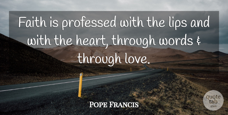 Pope Francis Quote About Inspiration, Heart, Lips: Faith Is Professed With The...