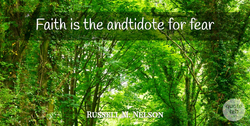 Russell M. Nelson Quote About Inspirational: Faith Is The Andtidote For...