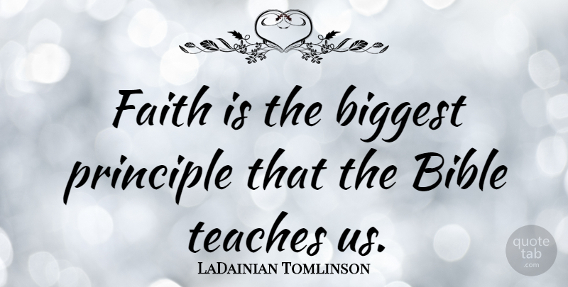 LaDainian Tomlinson Quote About Biggest, Faith, Teaches: Faith Is The Biggest Principle...