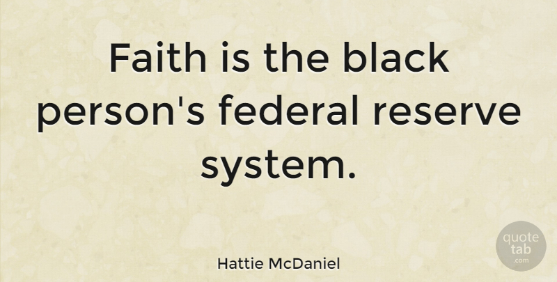 Hattie McDaniel Quote About Black, Federal Reserve, Persons: Faith Is The Black Persons...