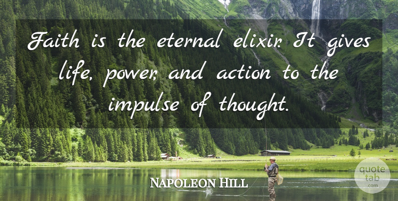 Napoleon Hill Quote About Giving, Action, Elixir: Faith Is The Eternal Elixir...