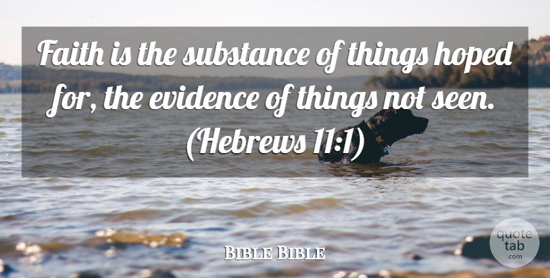 Bible Bible Quote About Evidence, Faith, Hoped, Substance: Faith Is The Substance Of...