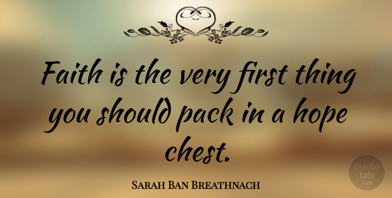 Sarah Ban Breathnach Quote About Faith, Hope, Pack: Faith Is The Very First...