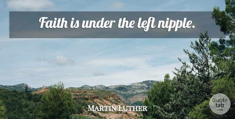 Martin Luther Quote About Faith, Nipples, Left: Faith Is Under The Left...