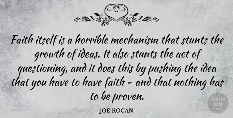 Joe Rogan Quote About Ideas, Growth, Have Faith: Faith Itself Is A Horrible...