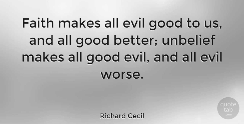 Richard Cecil Quote About Evil, Good Evil, Unbelief: Faith Makes All Evil Good...