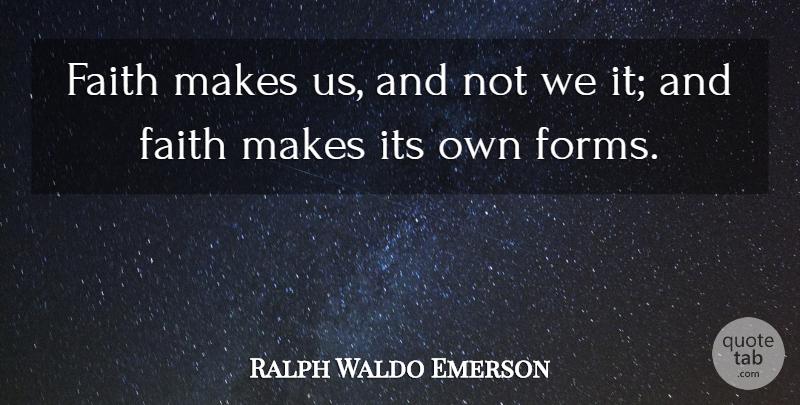 Ralph Waldo Emerson Quote About Faith, Form: Faith Makes Us And Not...