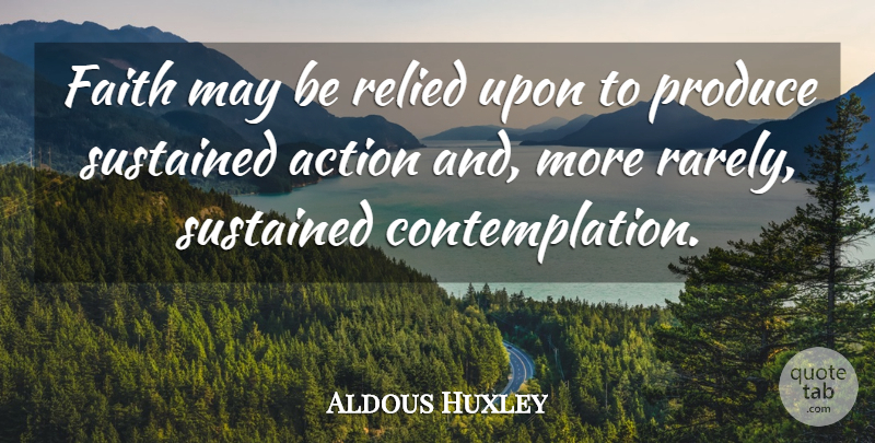 Aldous Huxley Quote About May, Action, Contemplation: Faith May Be Relied Upon...