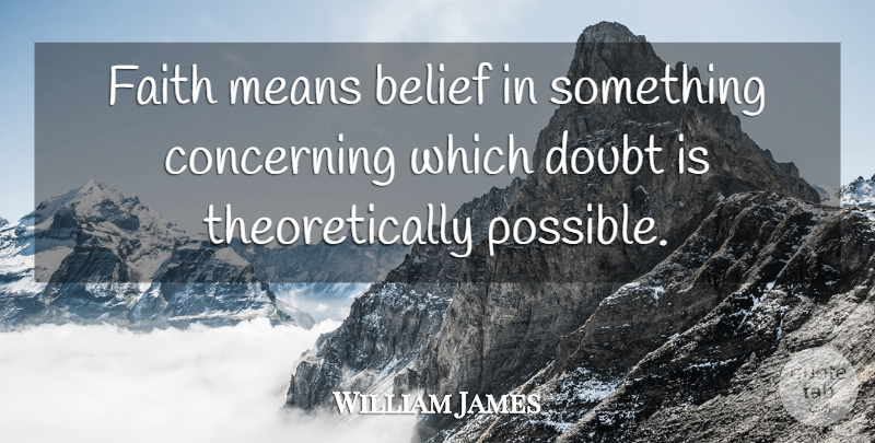 William James Quote About Faith, Philosophical, Believe: Faith Means Belief In Something...