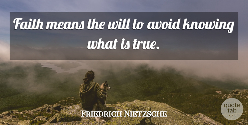 Friedrich Nietzsche Quote About Mean, Knowing, Atheism: Faith Means The Will To...