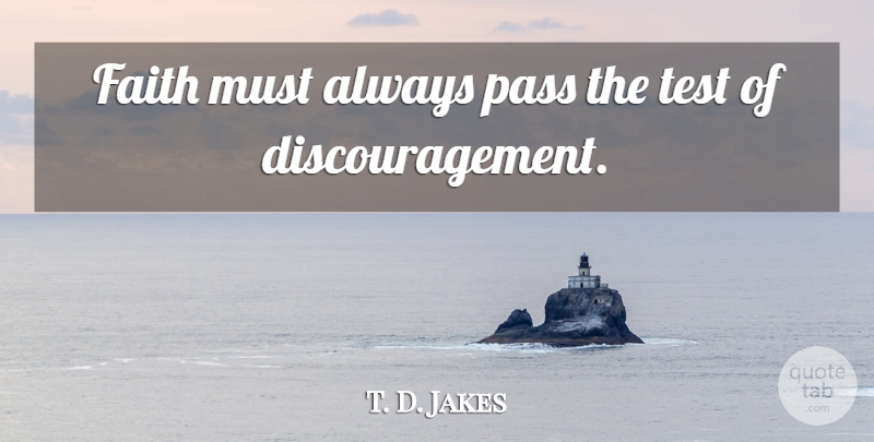 T. D. Jakes Quote About Tests, Discouragement: Faith Must Always Pass The...