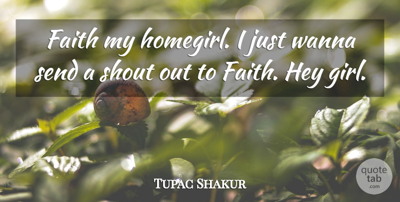 Tupac Shakur Quote About Girl, Rapper, Hey: Faith My Homegirl I Just...