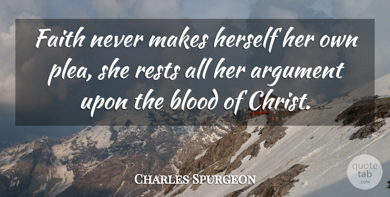 Charles Spurgeon Quote About Blood, Argument, Christ: Faith Never Makes Herself Her...