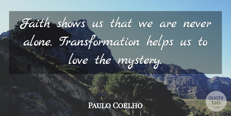 Paulo Coelho Quote About Helping, Mystery, Transformation: Faith Shows Us That We...