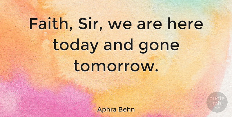 Aphra Behn Quote About Death, Today, Gone: Faith Sir We Are Here...