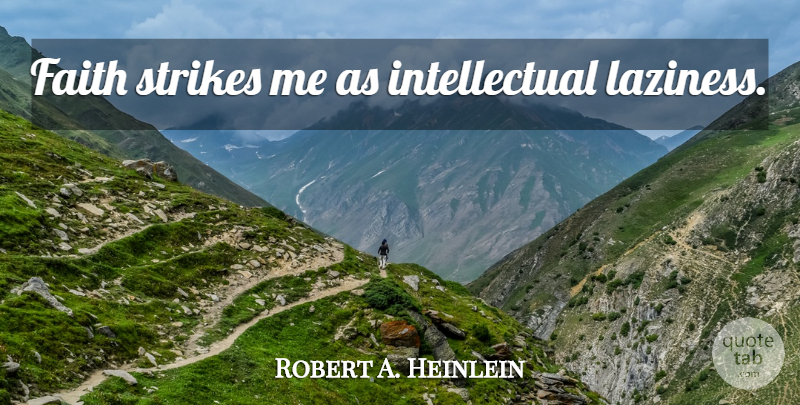 Robert A. Heinlein Quote About Intellectual, Laziness, Strange: Faith Strikes Me As Intellectual...