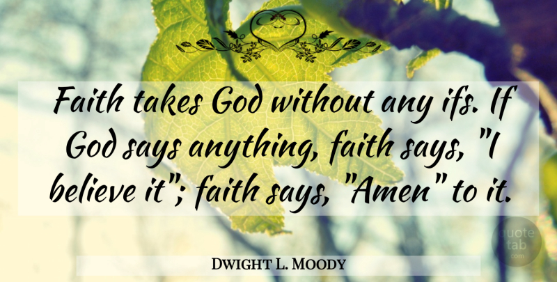 Dwight L. Moody Quote About Believe, Say Anything, Amen: Faith Takes God Without Any...