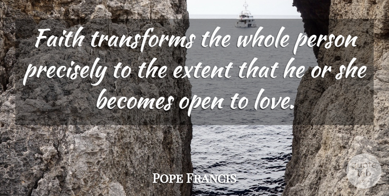 Pope Francis Quote About Persons, Whole Person, Whole: Faith Transforms The Whole Person...