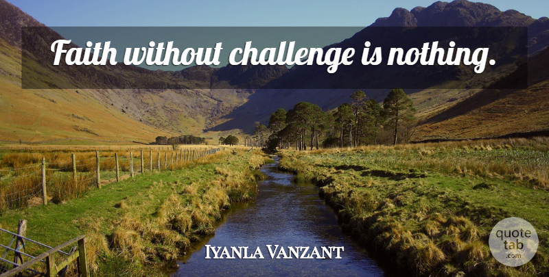 Iyanla Vanzant Quote About Challenges: Faith Without Challenge Is Nothing...