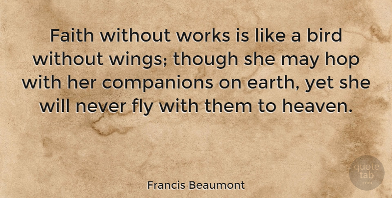 Francis Beaumont Quote About Wings, Bird, Heaven: Faith Without Works Is Like...
