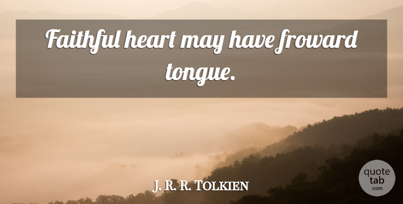 J. R. R. Tolkien Quote About Heart, Faithful, May: Faithful Heart May Have Froward...