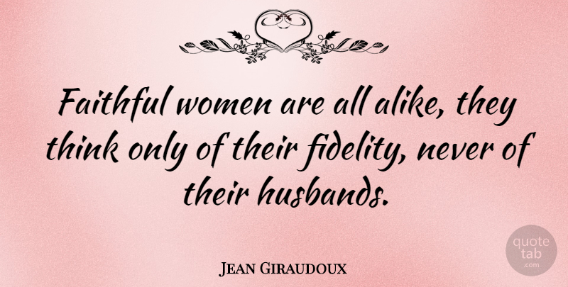 Jean Giraudoux Quote About Inspirational, Marriage, Husband: Faithful Women Are All Alike...