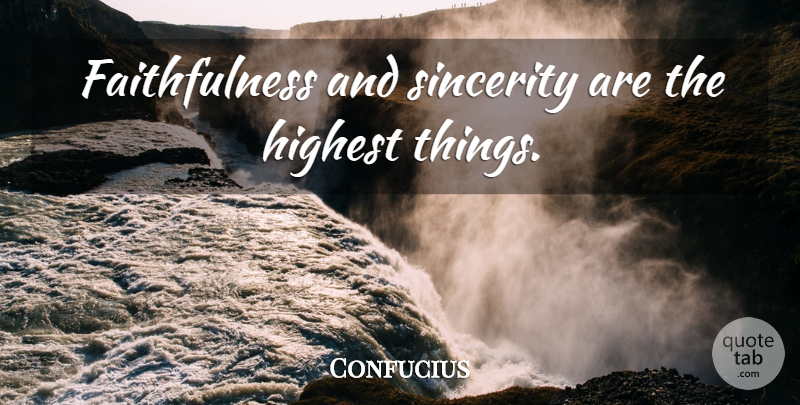 Confucius Quote About Sincerity, Faithfulness, Highest: Faithfulness And Sincerity Are The...