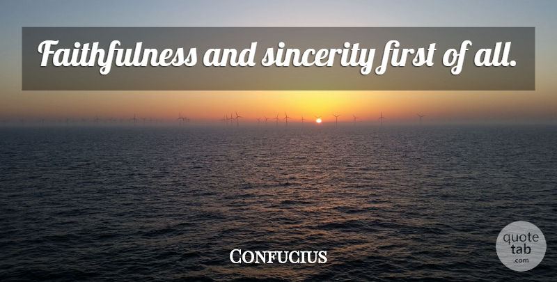 Confucius Quote About Firsts, Sincerity, Faithfulness: Faithfulness And Sincerity First Of...