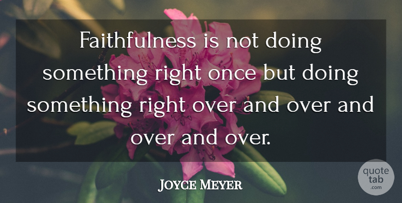 Joyce Meyer Quote About Faithfulness: Faithfulness Is Not Doing Something...