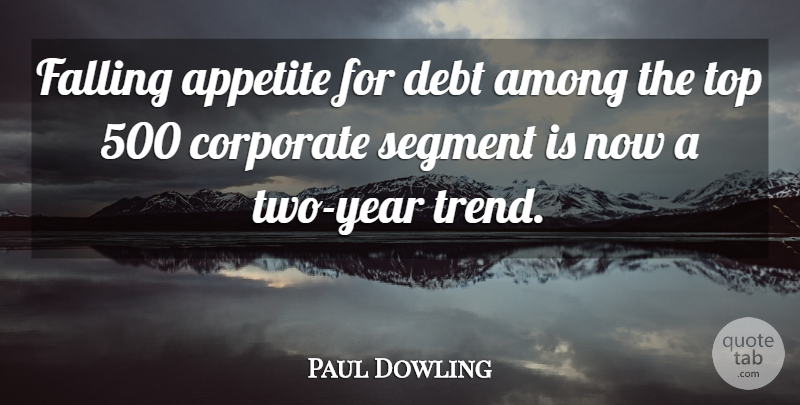 Paul Dowling Quote About Among, Appetite, Corporate, Debt, Falling: Falling Appetite For Debt Among...