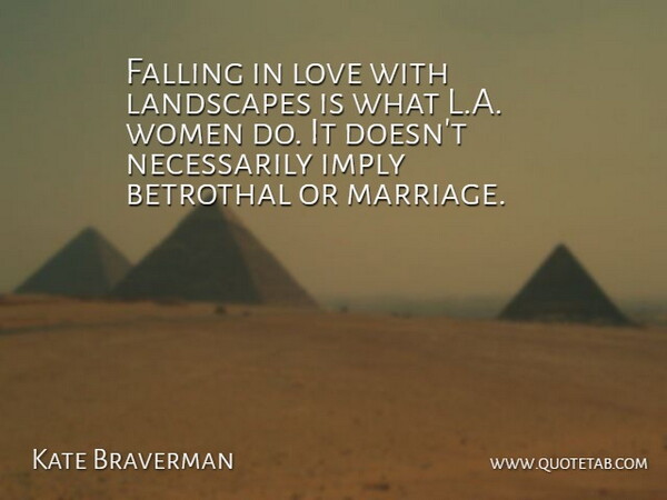 Kate Braverman Quote About Falling, Imply, Landscapes, Love, Marriage: Falling In Love With Landscapes...