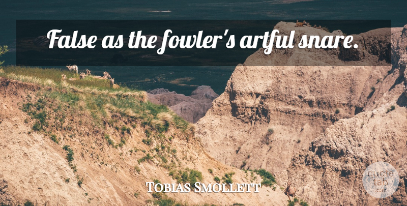 Tobias Smollett Quote About Snares, Falsehood: False As The Fowlers Artful...