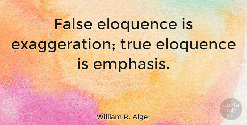 William R. Alger Quote About undefined: False Eloquence Is Exaggeration True...