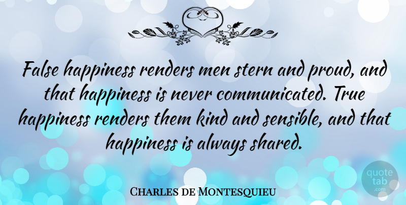 Charles de Montesquieu Quote About False, Happiness, Men, Stern, True: False Happiness Renders Men Stern...