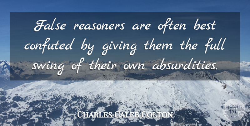 Charles Caleb Colton Quote About Swings, Giving, Reason: False Reasoners Are Often Best...