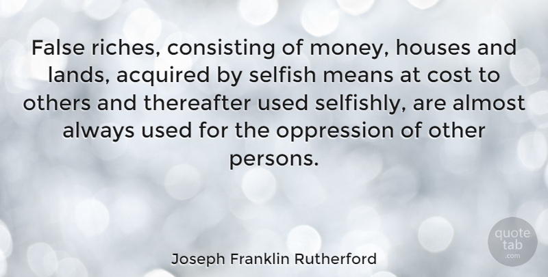 Joseph Franklin Rutherford Quote About Selfish, Mean, Land: False Riches Consisting Of Money...